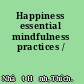 Happiness essential mindfulness practices /