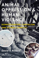 Animal oppression and human violence : domesecration, capitalism, and global conflict /