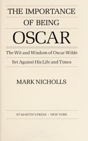 The importance of being Oscar : the wit and wisdom of Oscar Wilde set against his life and times /