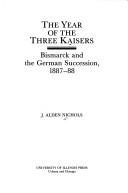 The year of the three kaisers : Bismarck and the German succession, 1887-88 /