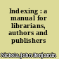 Indexing : a manual for librarians, authors and publishers