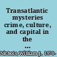 Transatlantic mysteries crime, culture, and capital in the "noir novels" of Paco Ignacio Taibo II and Manuel Vázquez Montalbán /