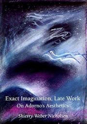 Exact imagination, late work : on Adorno's Aesthetics /
