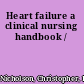 Heart failure a clinical nursing handbook /