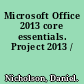 Microsoft Office 2013 core essentials. Project 2013 /