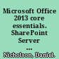 Microsoft Office 2013 core essentials. SharePoint Server 2013 /