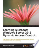Learning Microsoft Windows Server 2012 dynamic access control /