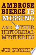 Ambrose Bierce is missing and other historical mysteries /