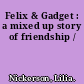 Felix & Gadget : a mixed up story of friendship /