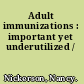 Adult immunizations : important yet underutilized /