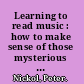 Learning to read music : how to make sense of those mysterious symbols /