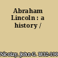Abraham Lincoln : a history /