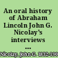 An oral history of Abraham Lincoln John G. Nicolay's interviews and essays /