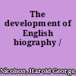 The development of English biography /