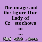 The image and the figure Our Lady of Częstochowa in Polish culture and popular religion /