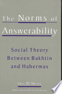 The norms of answerability social theory between Bakhtin and Habermas /