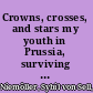 Crowns, crosses, and stars my youth in Prussia, surviving Hitler, and a life beyond /