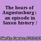 The bears of Augustusburg : an episode in Saxon history /