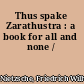 Thus spake Zarathustra : a book for all and none /