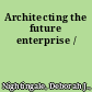 Architecting the future enterprise /