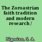 The Zoroastrian faith tradition and modern research /