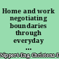 Home and work negotiating boundaries through everyday life /