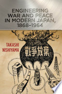 Engineering War and Peace in Modern Japan, 1868-1964 /