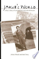 Jakub's world a boy's story of loss and survival in the holocaust /