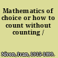 Mathematics of choice or how to count without counting /