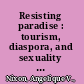 Resisting paradise : tourism, diaspora, and sexuality in Caribbean culture /
