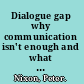 Dialogue gap why communication isn't enough and what we can do about it, fast.