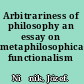 Arbitrariness of philosophy an essay on metaphilosophical functionalism /