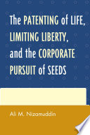 The patenting of life, limiting liberty, and the corporate pursuit of seeds /