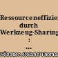 Ressourceneffizienz durch Werkzeug-Sharing : potenziale kooperativer Nutzungsmodelle /