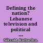 Defining the nation? Lebanese television and political elites, 1990-2005 /