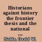 Historians against history the frontier thesis and the national covenant in American historical writing since 1830 /
