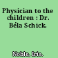 Physician to the children : Dr. Béla Schick.