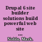 Drupal 6 site builder solutions build powerful web site features for your business and connect to your customers through blogs, product catalogs, newsletters, and maps /