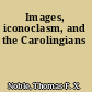 Images, iconoclasm, and the Carolingians