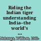 Riding the Indian tiger understanding India--the world's fastest growing market /