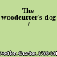 The woodcutter's dog /