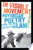 In visible movement : Nuyorican poetry from the sixties to slam /