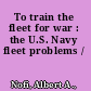 To train the fleet for war : the U.S. Navy fleet problems /
