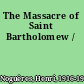 The Massacre of Saint Bartholomew /