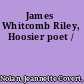James Whitcomb Riley, Hoosier poet /
