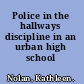 Police in the hallways discipline in an urban high school /