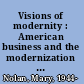 Visions of modernity : American business and the modernization of Germany /