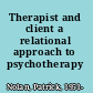 Therapist and client a relational approach to psychotherapy /