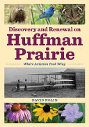 Discovery and renewal on Huffman Prairie : where aviation took wing /