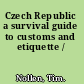 Czech Republic a survival guide to customs and etiquette /